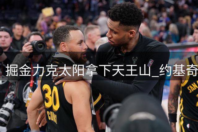 掘金力克太阳拿下天王山 约基奇三双率队3-2领先